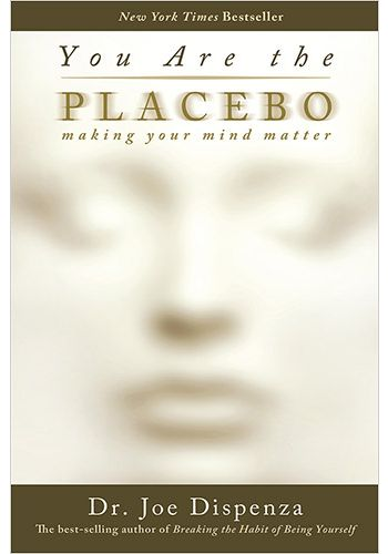 You Are the Placebo: Making Your Mind Matter by Dr Joe Dispenza