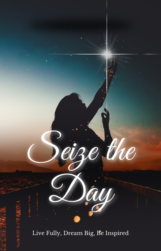 The Courage to Be Present: Seize the Day - Carpe Diem!