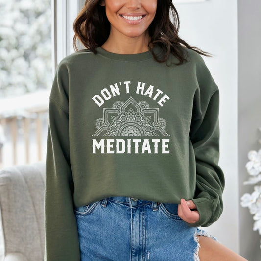 Don't Hate Meditate Sweatshirt - Crewneck or Hoodie