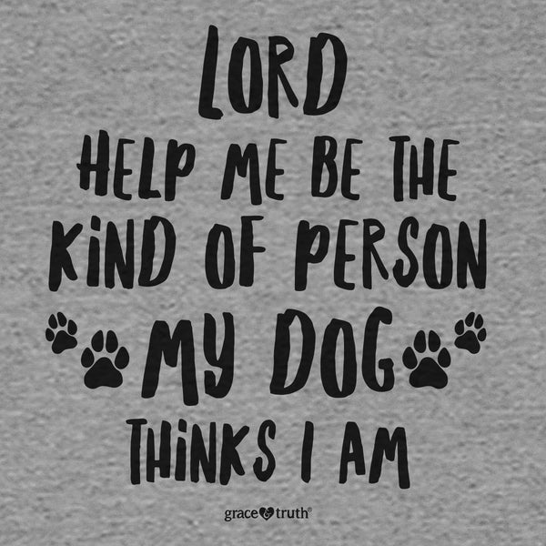 Lord Help Me Be the Kind of Person My Dog Thinks I Am - Women's T-shirt
