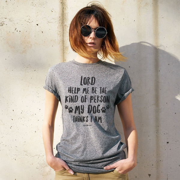 Lord Help Me Be the Kind of Person My Dog Thinks I Am - Women's T-shirt